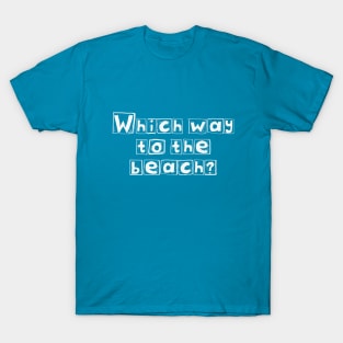 Which Way to the Beach? (White Letters) T-Shirt